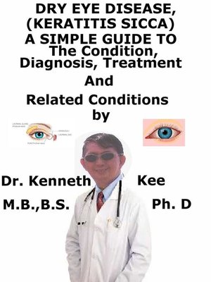 cover image of Dry Eye Disease, (Keratitis Sicca) a Simple Guide to the Condition, Diagnosis, Treatment and Related Conditions